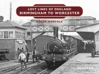 Lost Lines of England: Birmingham to Worcester - Roger Norfolk