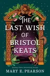 The Last Wish of Bristol Keats - Mary E. Pearsonová