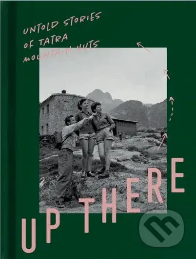 Up There (Untold stories of Tatra mountain huts) - kolektív autorov - kniha z kategorie Společenská beletrie
