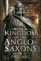 The Kingdom of the Anglo-Saxons - Paul Hill