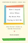 How I Stayed Alive When My Brain Was Trying to Kill Me, Revised Edition - Susan Rose Blauner