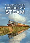The Last Years of Overseas Steam - John Whiteley