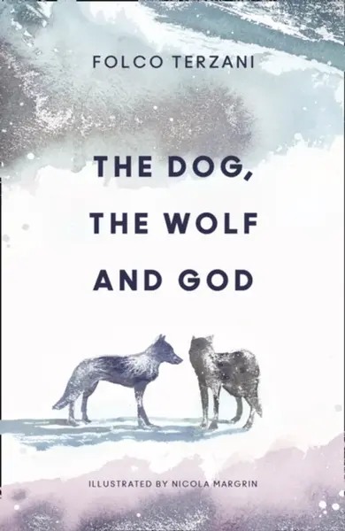 The Dog, the Wolf and God - Folco Terzani