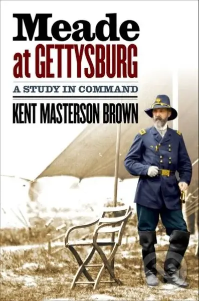 Meade At Gettysburg (A Study in Command) - Kent Masterson Brown - kniha z kategorie Humanitní a společenské vědy