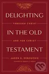 Delighting in the Old Testament (Through Christ and for Christ) - kniha z kategorie Filozofie