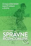 Správne rozhodnutie (Čo nás môže šport naučiť o práci a živote) - kniha z kategorie Psychologie