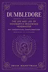 Dumbledore: The Life and Lies of Hogwarts´s Renowned Headmaster: An Unofficial Exploration - Irvin Khaytman
