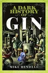 A Dark History of Gin - Mike Rendell