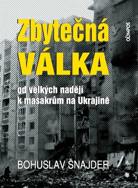 Zbytečná válka - Od velkých nadějí k masakrům na Ukrajině - Bohuslav Šnajder