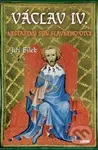 Václav IV. (Nešťastný syn slavného otce) - Jiří Bílek