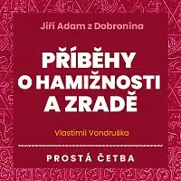 Jan Hyhlík – Vondruška: Jiří Adam z Dobronína. Příběhy o hamižnosti a zradě. Prostá četba