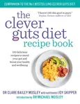 The Clever Guts Diet Recipe Book - Dr. Claire Bailey