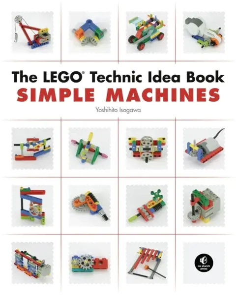 The LEGO Technic Idea Book: Simple Machines - Yoshihito Isogawa