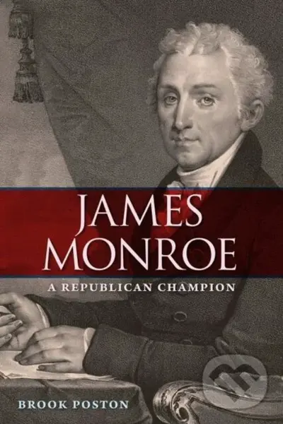 James Monroe (A Republican Champion) - Brook Poston