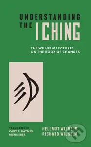 Understanding the I Ching (The Wilhelm Lectures on the Book of Changes) - Hellmut Wilhelm, Richard Wilhelm