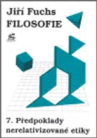 Filosofie 7. - Předpoklady nerelativizované etiky - Jiří Fuchs