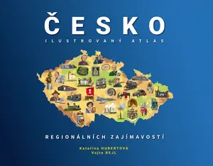 ČESKO: Ilustrovaný atlas regionálních zajímavostí - Kateřina Hubertová, Vojta Rejl