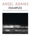 Examples: The Making Of 40 Photographs - Ansel Adams