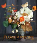 The Flower Recipe Book - Jill Rizzo, Alethea Harampolis