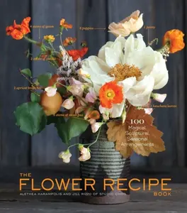 The Flower Recipe Book - Jill Rizzo, Alethea Harampolis