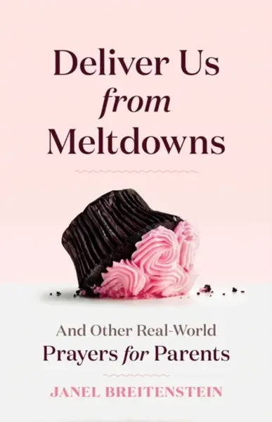 Deliver Us from Meltdowns - Janel Breitenstein