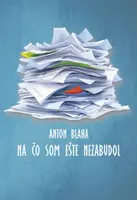 Na čo som ešte  nezabudol - Anton Blaha