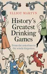 History's Greatest Drinking Games - Elliot Martyn