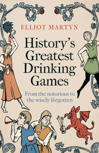 History's Greatest Drinking Games - Elliot Martyn