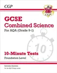GCSE Combined Science: AQA 10-Minute Tests - Foundation (includes answers) - CGP Books