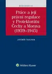 Práce a její právní regulace v Protektorátu Čechy a Morava (1939-1945) - Jaromír Tauchen