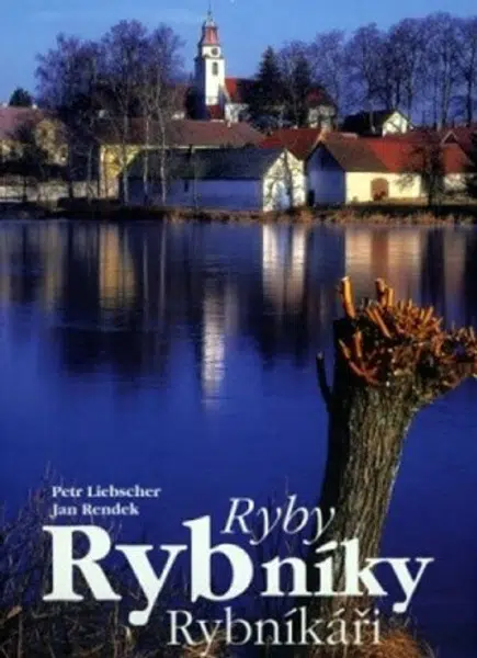 Ryby, rybníky, rybníkáři - Petr Liebscher, Jan Rendek