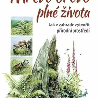 Mrtvé dřevo plné života - Jak v zahradě vytvořit přírodní prostředí - David Werner