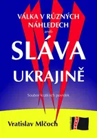 Válka v různých náhledech aneb SLÁVA UKRAJINĚ - Vratislav Mlčoch