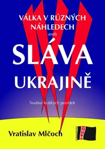 Válka v různých náhledech aneb SLÁVA UKRAJINĚ - Vratislav Mlčoch