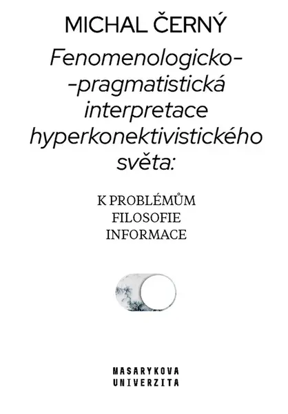 Fenomenologicko-pragmatistická interpretace hyperkonektivistického světa: k problémům filosofie informace - Michal Černý - e-kniha