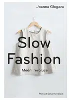 Slow fashion - Módní revoluce - Joanna Glogaza