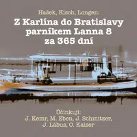 Z Karlína do Bratislavy parníkem Lanna 8 za 365 dní - Jaroslav Hašek, Luba Skořepová, Emil Artur Longen, Marek Eben, Josef Kemr, Jiří Lábus, Oldřich K