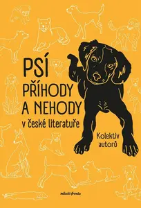 Psí příhody a nehody v české literatuře - Karel Čapek, Egon Bondy, Jan Neruda, Petr Šabach, Petr Hugo Šlik, Jiří Daníček, Josef Schwarz, kolektiv auto