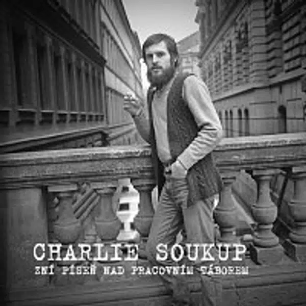 Charlie Soukup – Zní píseň nad pracovním táborem