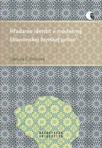 Hľadanie identít v modernej libanonskej ženskej próze - Danuša Čižmíková