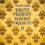 Kruté příběhy sladké Francie II: aneb co v průvodcích nenajdete - Zbyněk Kašpar