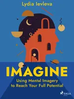 Imagine: Using Mental Imagery to Reach Your Full Potential - Lydia Ievleva