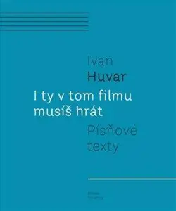 I ty v tom filmu musíš hrát - Ivan Huvar