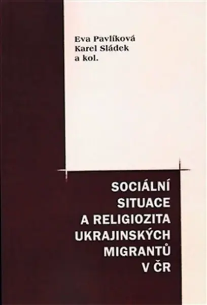 Sociální situace a religiozita ukrajinských migrantů v ČR - Karel Sládek, Eva Pavlíková