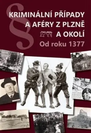 Kriminální případy a aféry z Plzně a okolí - Sankot Jiří, Miroslav Eisenhammer, Petr Ježek, Alena Nová, Radek Pecák, Karel Řeháček