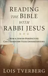 Reading the Bible with Rabbi Jesus - Lois Tverberg