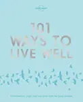 Lonely Planet 101 Ways to Live Well - Lonely Planet, Karla Zimmerman, Victoria Joy