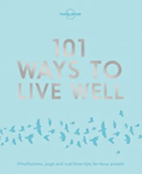 Lonely Planet 101 Ways to Live Well - Lonely Planet, Karla Zimmerman, Victoria Joy