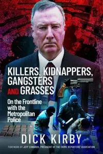Killers, Kidnappers, Gangsters and Grasses - Dick Kirby