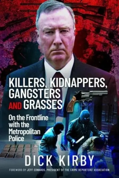 Killers, Kidnappers, Gangsters and Grasses - Dick Kirby